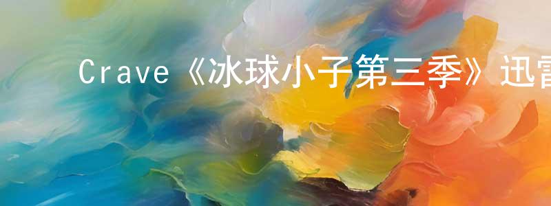 陈韵如的动漫综艺大全,Crave《冰球小子第三季》迅雷下载/在线观看/百度云-都市/情感-美剧天堂